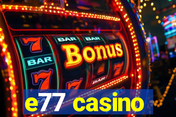 e77 casino